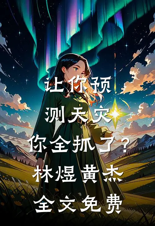让你预测天灾，你全抓了？林煜黄杰全文免费