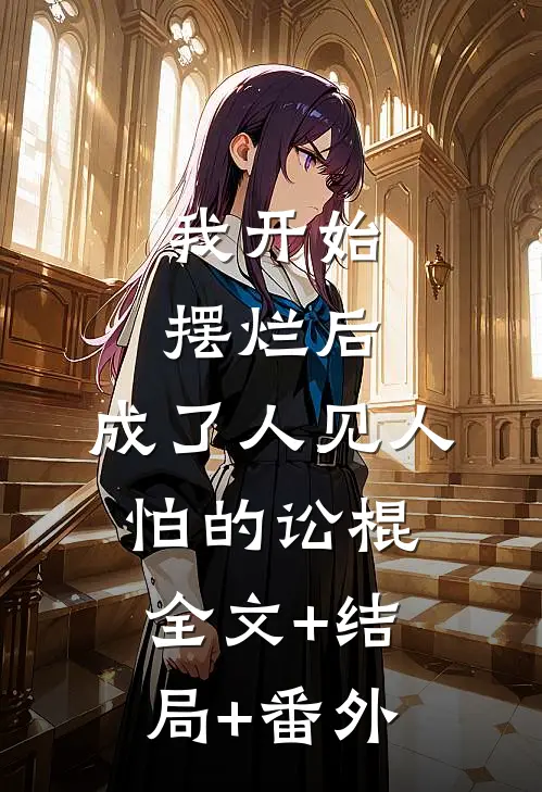 我开始摆烂后，成了人见人怕的讼棍全文+结局+番外
