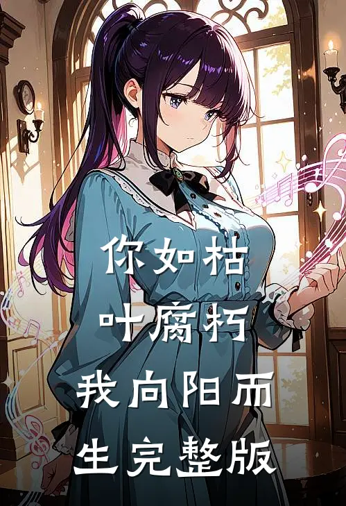 你如枯叶腐朽，我向阳而生完整版