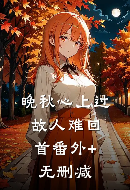 晚秋心上过，故人难回首番外+无删减