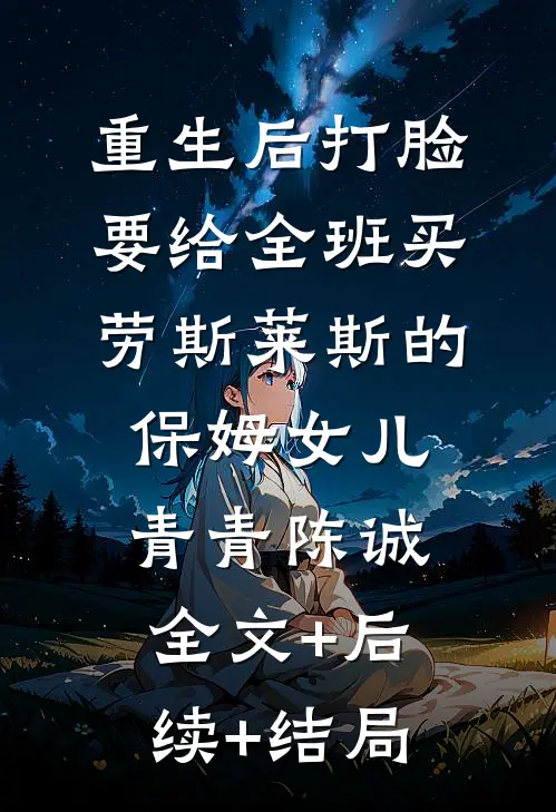 重生后打脸要给全班买劳斯莱斯的保姆女儿青青陈诚:全文+后续+结局