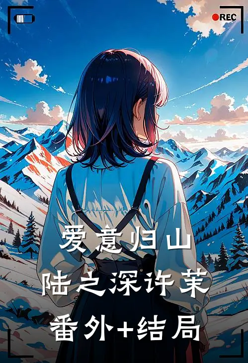 爱意归山.陆之深许茉(番外)+(结局)