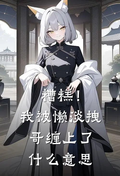 糟糕！我被懒淡拽哥缠上了什么意思