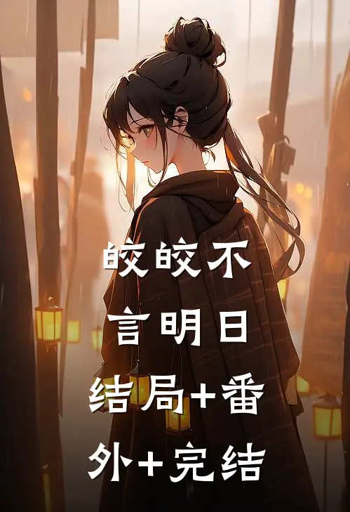 皎皎不言明日:结局+番外+完结