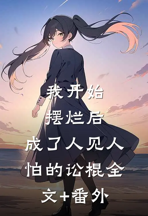 我开始摆烂后，成了人见人怕的讼棍全文+番外