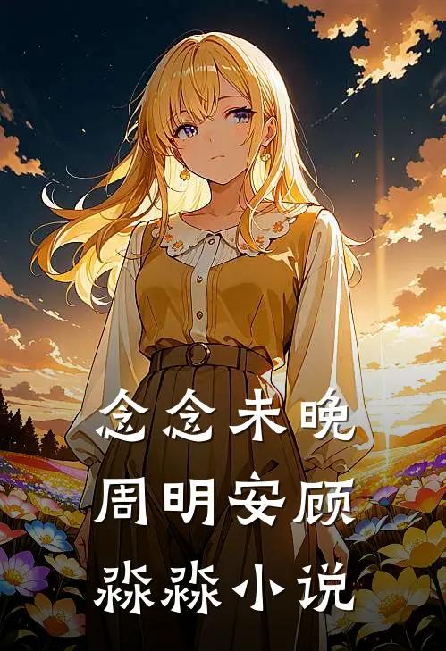 念念未晚周明安顾淼淼小说