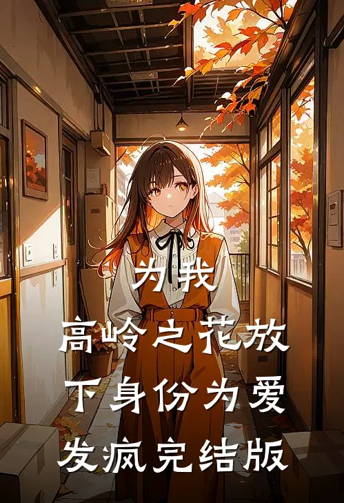 为我，高岭之花放下身份为爱发疯完结版