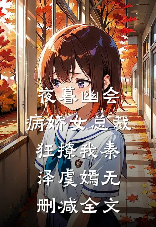 夜暮幽会，病娇女总裁狂撩我秦泽虞嫣无删减全文
