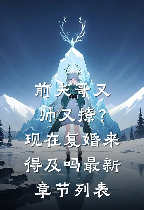 前夫哥又帅又撩？现在复婚来得及吗最新章节列表