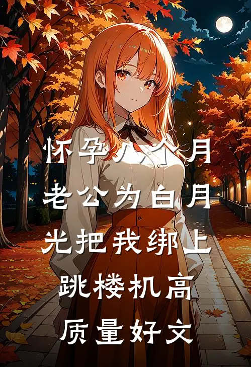 怀孕八个月，老公为白月光把我绑上跳楼机高质量好文