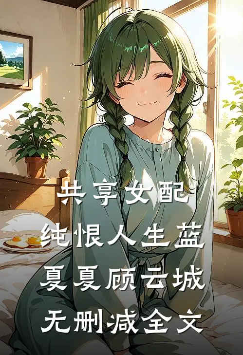 共享女配，纯恨人生蓝夏夏顾云城无删减全文