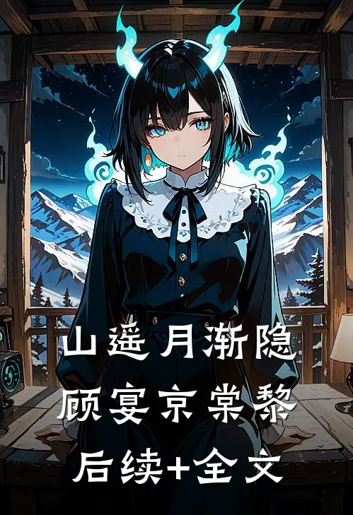山遥月渐隐顾宴京棠黎后续+全文
