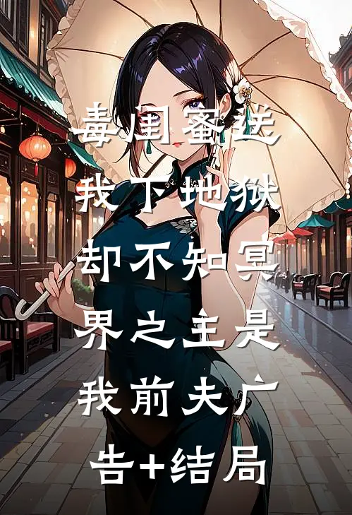 毒闺蜜送我下地狱，却不知冥界之主是我前夫广告+结局