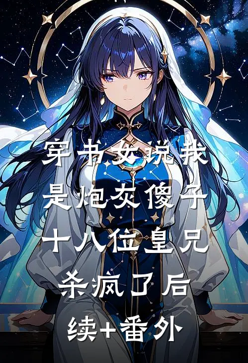穿书女说我是炮灰傻子，十八位皇兄杀疯了后续+番外