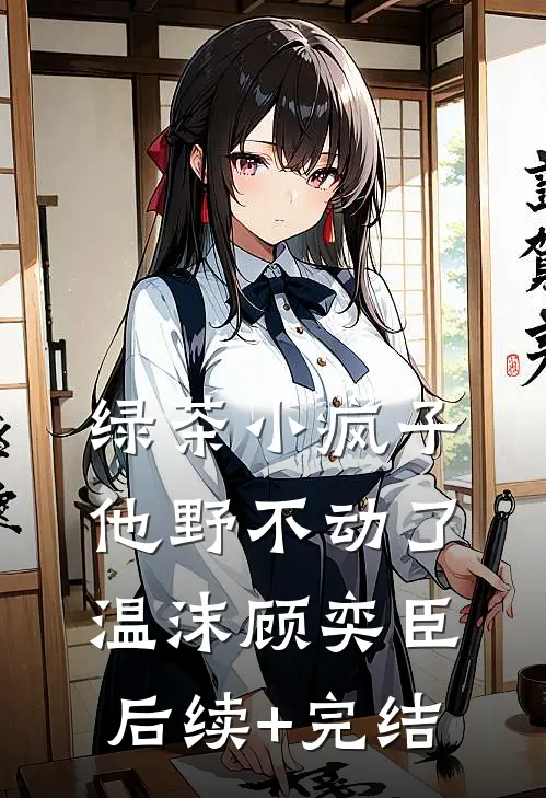 绿茶小疯子他野不动了温沫顾奕臣后续+完结