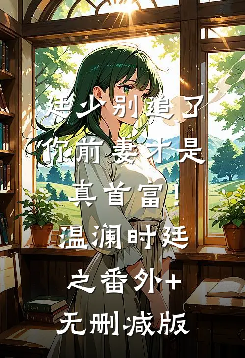 廷少别追了，你前妻才是真首富！温澜时廷之番外+无删减版