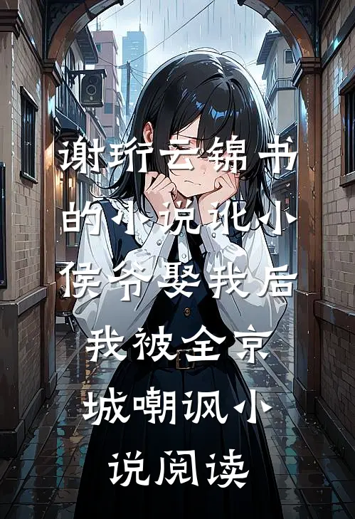 谢珩云锦书的小说讹小侯爷娶我后，我被全京城嘲讽小说阅读