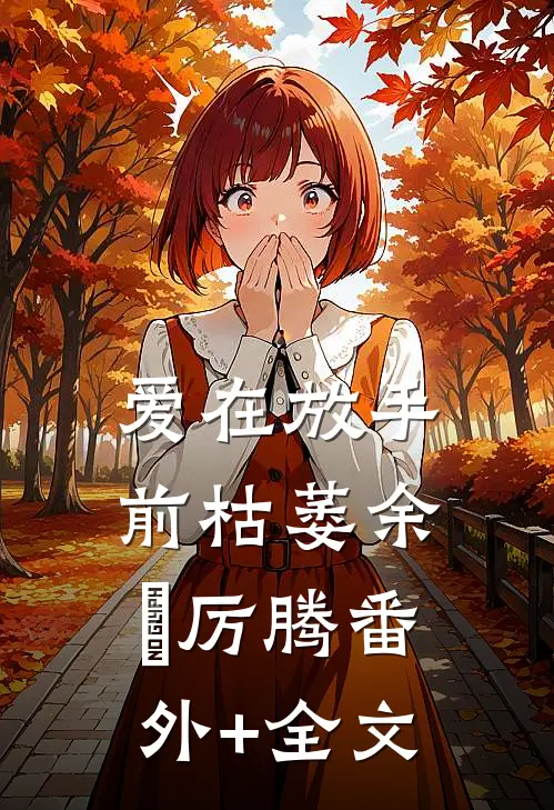 爱在放手前枯萎余玥厉腾(番外)+(全文)