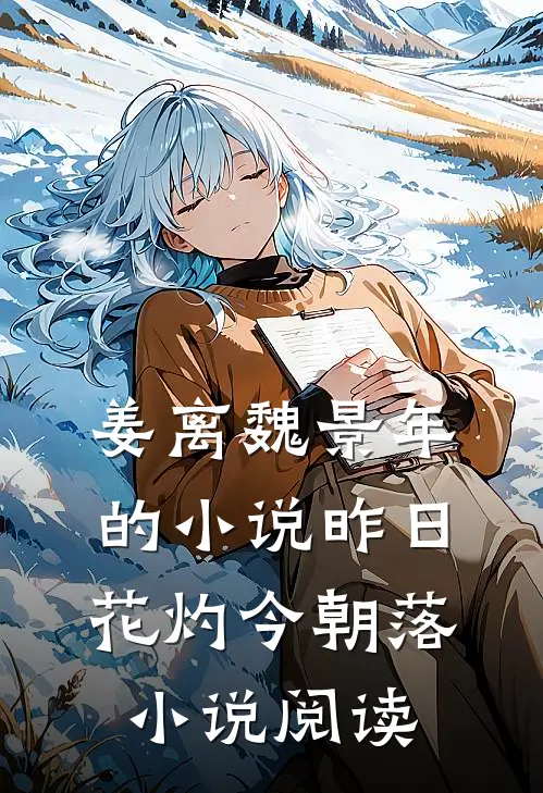 姜离魏景年的小说昨日花灼今朝落小说阅读