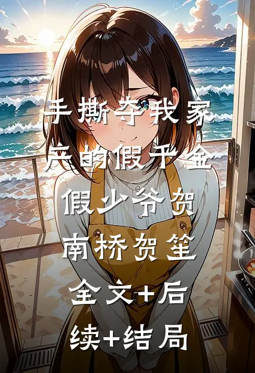 手撕夺我家产的假千金假少爷贺南桥贺笙:全文+后续+结局
