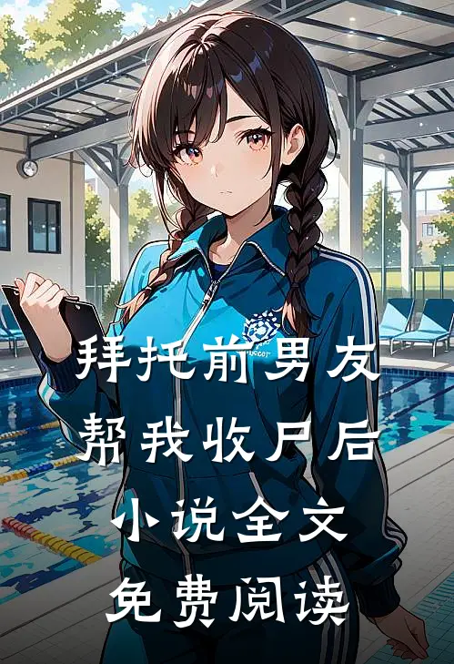 拜托前男友帮我收尸后小说全文免费阅读