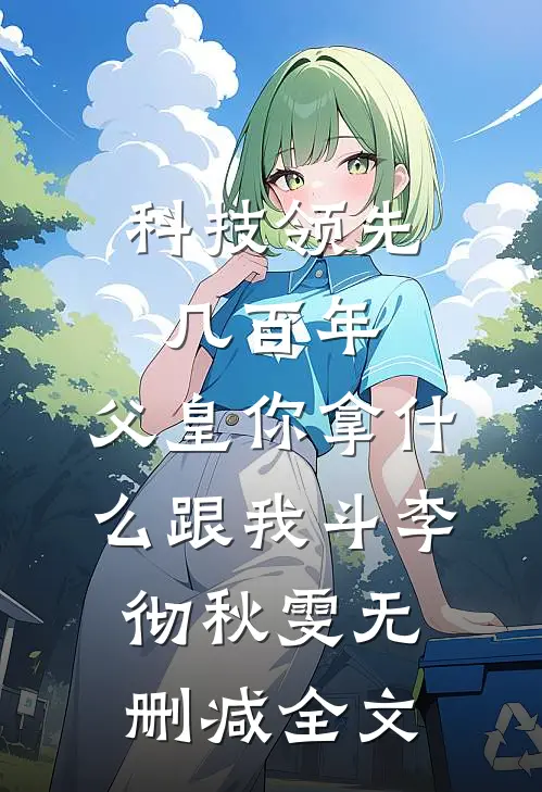 科技领先几百年，父皇你拿什么跟我斗李彻秋雯无删减全文
