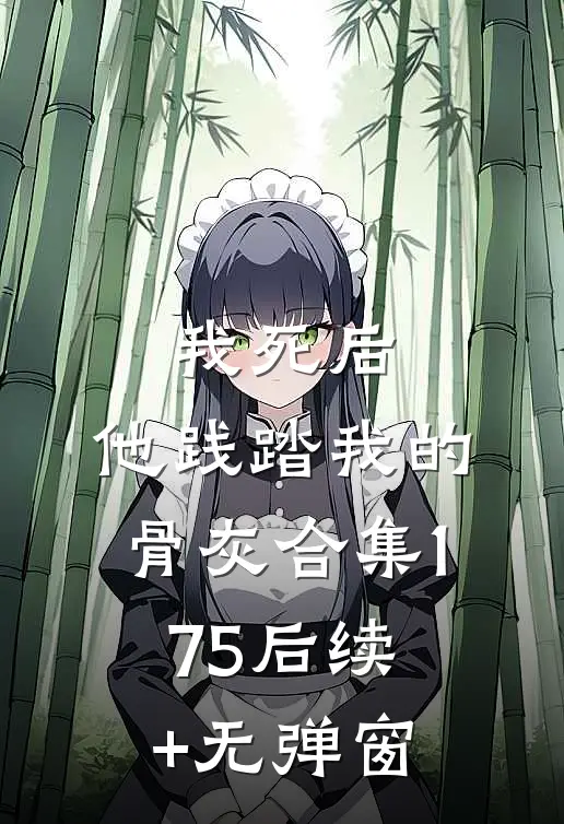 我死后，他践踏我的骨灰合集175后续+无弹窗