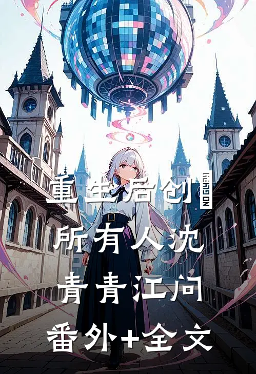 重生后创亖所有人沈青青江问:(番外)+(全文)