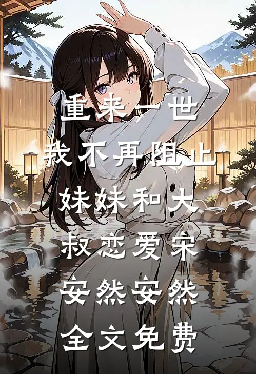 重来一世，我不再阻止妹妹和大叔恋爱宋安然安然全文免费