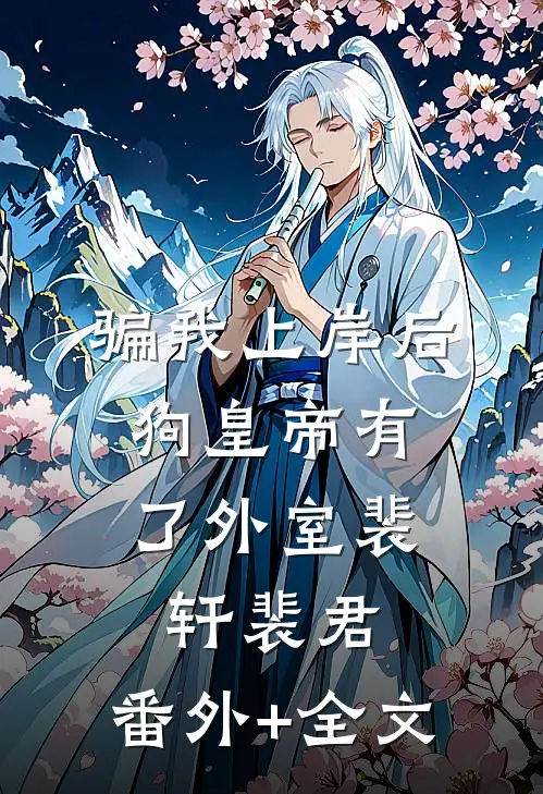 骗我上岸后，狗皇帝有了外室裴轩裴君:(番外)+(全文)