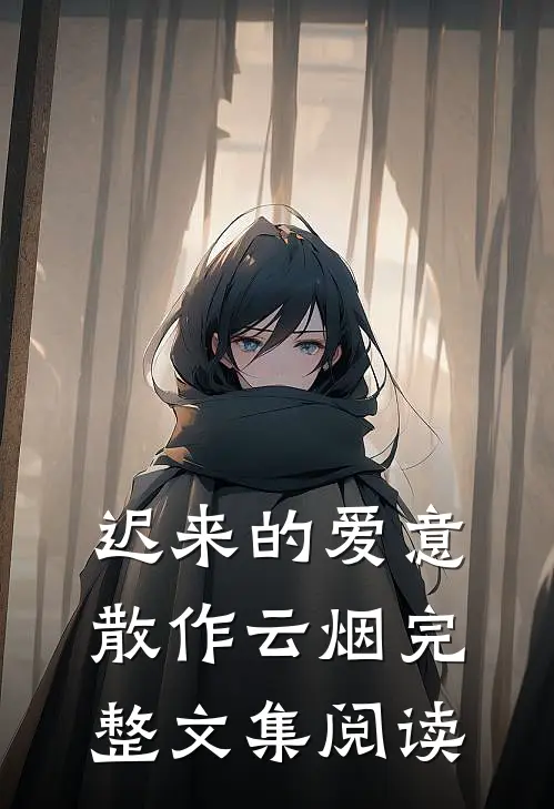 迟来的爱意，散作云烟完整文集阅读