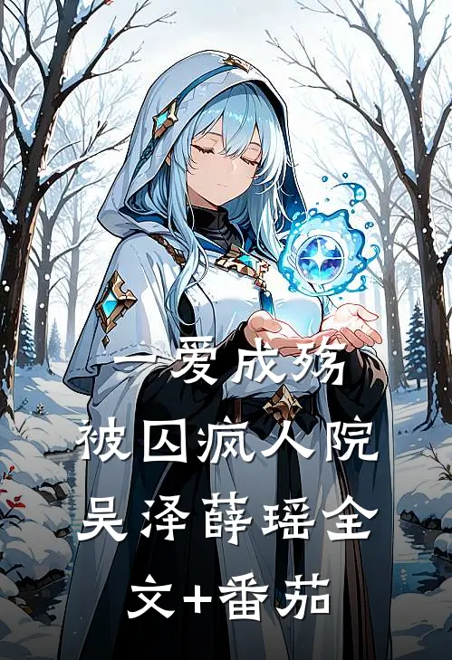 一爱成殇，被囚疯人院吴泽薛瑶全文+番茄