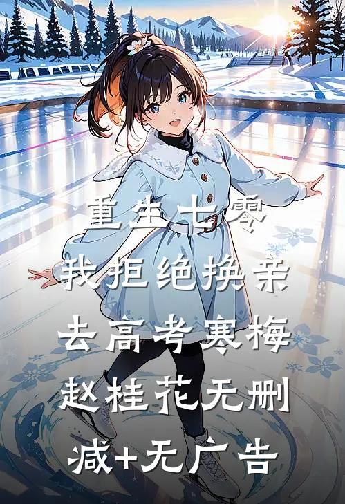 重生七零，我拒绝换亲去高考寒梅赵桂花无删减+无广告
