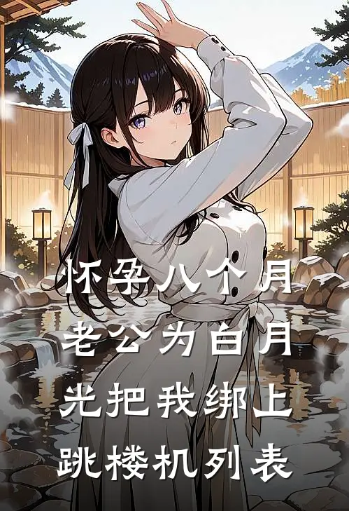 怀孕八个月，老公为白月光把我绑上跳楼机列表