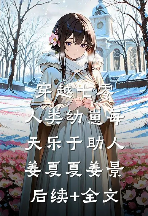 穿越七零，人类幼崽每天乐于助人姜夏夏姜景后续+全文