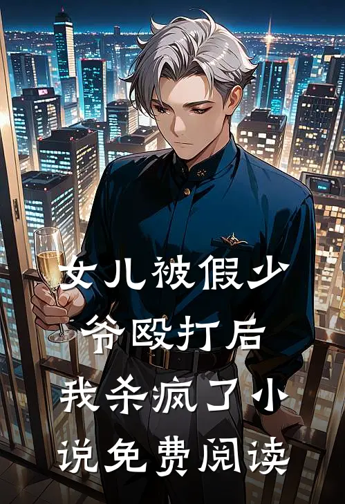 女儿被假少爷殴打后，我杀疯了小说免费阅读