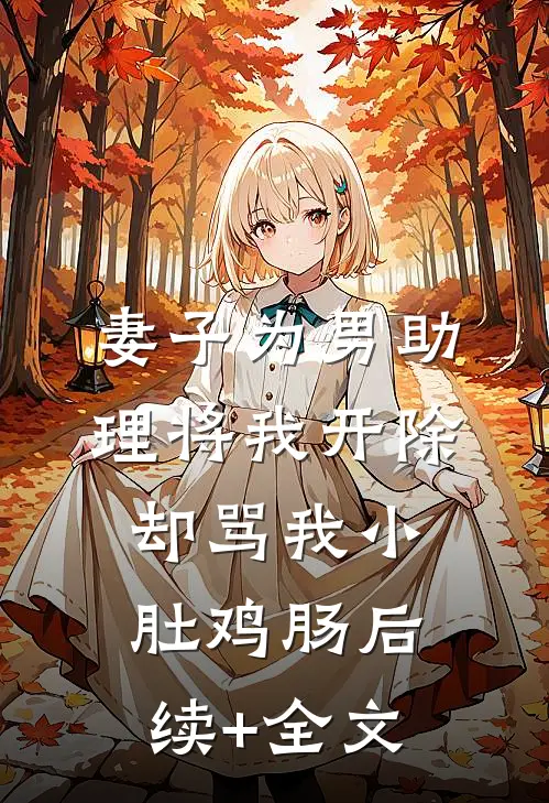 妻子为男助理将我开除，却骂我小肚鸡肠后续+全文