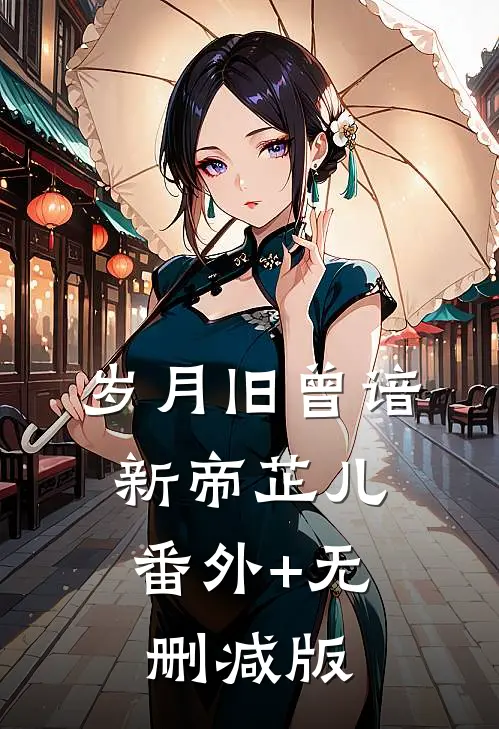 岁月旧曾谙新帝芷儿:番外+无删减版