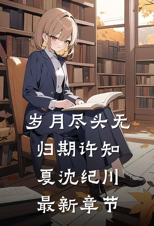 岁月尽头无归期许知夏沈纪川最新章节