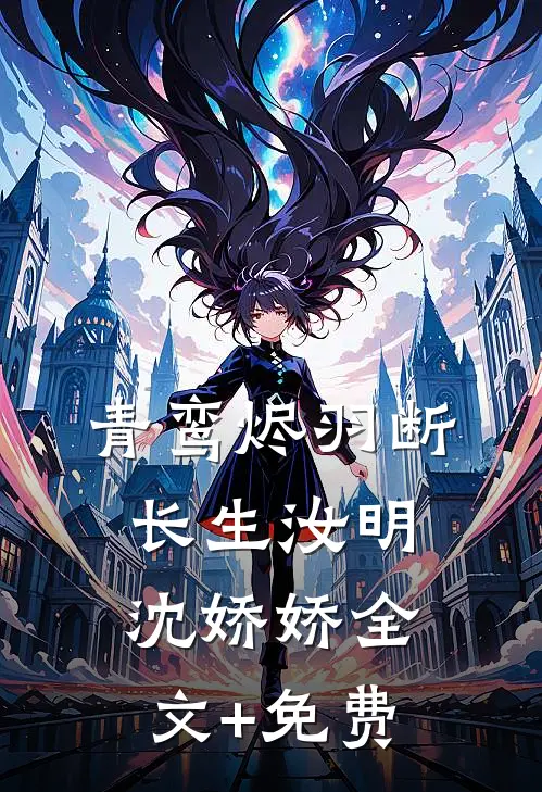 青鸾烬羽断长生汝明沈娇娇全文+免费
