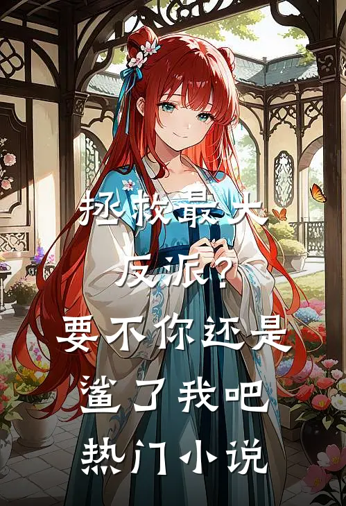 拯救最大反派？要不你还是鲨了我吧热门小说