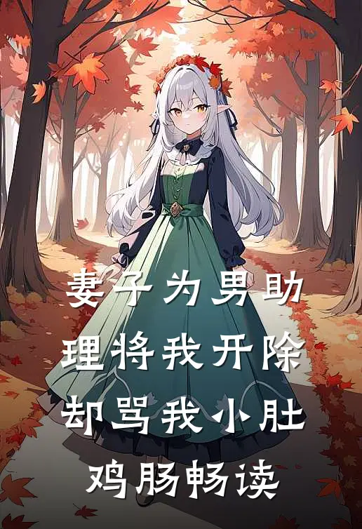 妻子为男助理将我开除，却骂我小肚鸡肠畅读