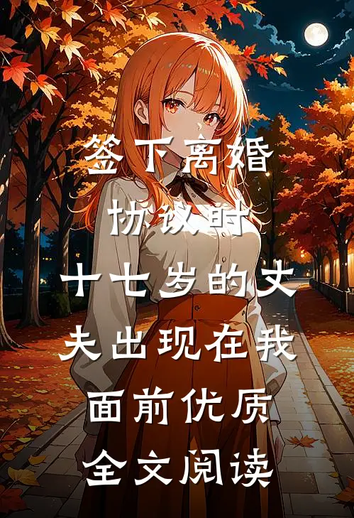签下离婚协议时，十七岁的丈夫出现在我面前优质全文阅读