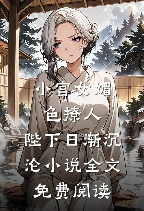 小宫女媚色撩人，陛下日渐沉沦小说全文免费阅读