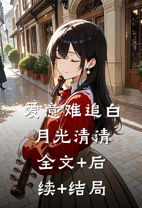 爱意难追白月光清清全文+后续+结局