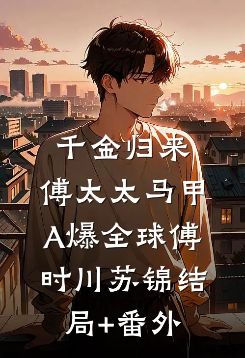 千金归来：傅太太马甲A爆全球傅时川苏锦结局+番外