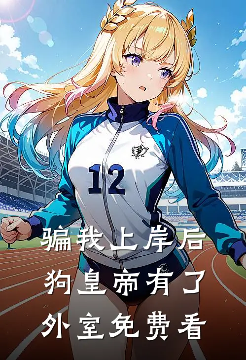 骗我上岸后，狗皇帝有了外室免费看