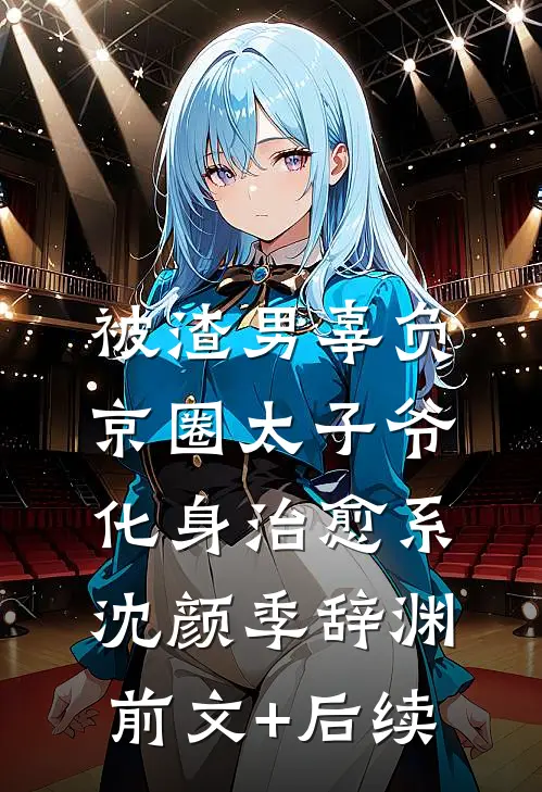被渣男辜负，京圈太子爷化身治愈系沈颜季辞渊前文+后续
