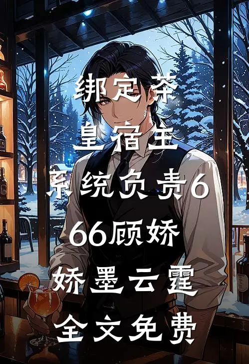 绑定茶皇宿主，系统负责666顾娇娇墨云霆全文免费