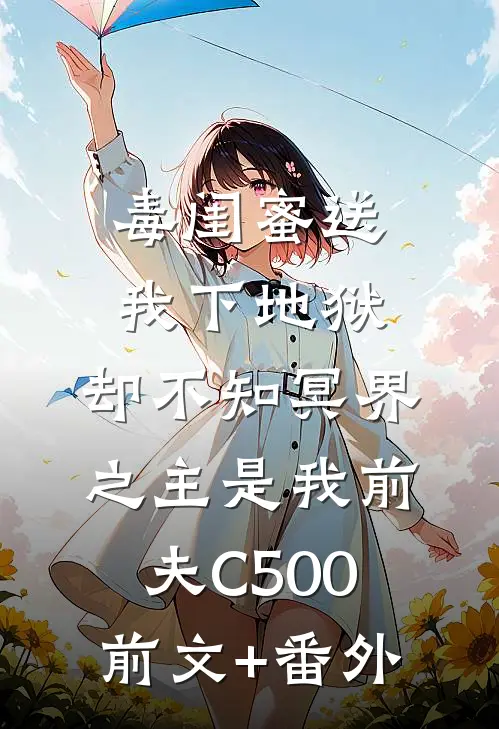 毒闺蜜送我下地狱，却不知冥界之主是我前夫C500前文+番外